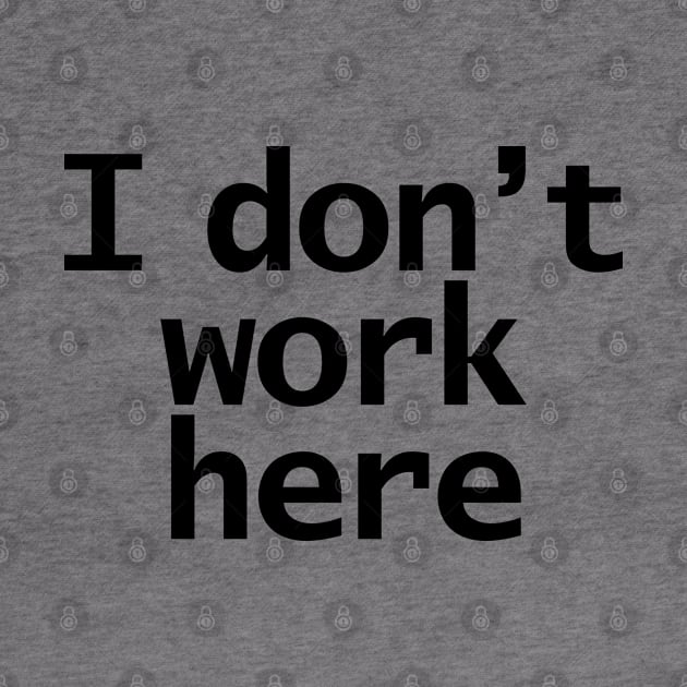 I Dont Work Here by ellenhenryart